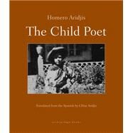 The Child Poet by Aridjis, Homero; Aridjis, Chloe, 9780914671404
