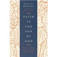 Faith in the Son of God: The Place of Christ-Oriented Faith Within Pauline Theology by McFadden, Kevin; Yarbrough, Robert W, 9781433571404