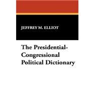 The PresidentialCongressional Political Dictionary by Elliot, Jeffrey M., 9781434491404