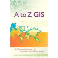 A to Z GIS: An Illustrated Dictionary of Geographic Information Systems by Wade, Tasha; Sommer, Shelly; Ric International (Translator), 9781589481404