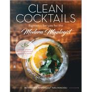Clean Cocktails Righteous Recipes for the Modernist Mixologist by Nydick, Beth Ritter; Roscioli, Tara, 9781682681404