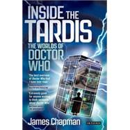 Inside the Tardis The Worlds of Doctor Who by Chapman, James, 9781780761404
