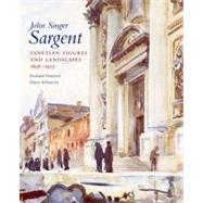 John Singer Sargent; Venetian Figures and Landscapes 1898-1913: Complete Paintings: Volume VI by Richard Ormond and Elaine Kilmurray, 9780300141405
