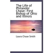 The Life of Philander Chase: First Bishop of Ohio and Illinois by Smith, Laura Chase, 9780554511405