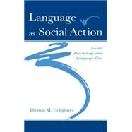 Language As Social Action: Social Psychology and Language Use by Holtgraves; Thomas M., 9780805831405