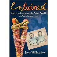 Entwined Sisters and Secrets in the Silent World of Artist Judith Scott by SCOTT, JOYCE WALLACE, 9780807051405