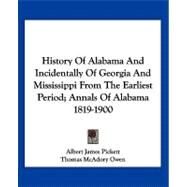 History of Alabama and Incidentally of Georgia and Mississippi from the Earliest Period: Annals of Alabama 1819-1900 by Pickett, Albert James, 9781432641405
