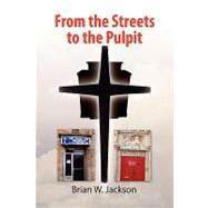From the Streets to the Pulpit by Jackson, Brian, 9781436391405