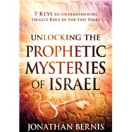 Unlocking the Prophetic Mysteries of Israel by Bernis, Jonathan, 9781629991405