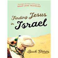 Finding Jesus in Israel Through the Holy Land on the Road Less Traveled by Storm, Buck, 9781683971405