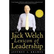 The Jack Welch Lexicon of Leadership: Over 250 Terms, Concepts, Strategies & Initiatives of the Legendary Leader by Krames, Jeffrey A., 9780071381406