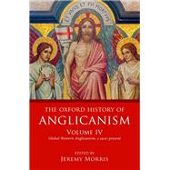 The Oxford History of Anglicanism, Volume IV Global Western Anglicanism, c. 1910-present by Morris, Jeremy, 9780199641406