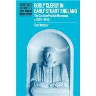 Godly Clergy in Early Stuart England: The Caroline Puritan Movement, c.1620–1643 by Tom Webster, 9780521521406