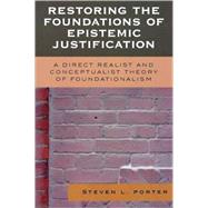 Restoring the Foundations of Epistemic Justification A Direct Realist and Conceptualist Theory of Foundationalism by Porter, Steven, 9780739111406
