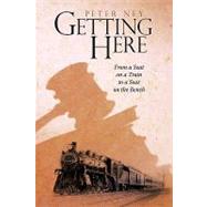 Getting Here : From a Seat on a Train to a Seat on the Bench by Ney, Peter, 9781440171406
