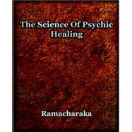 The Science of Psychic Healing by Ramacharaka, Yogi, 9781594621406