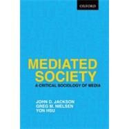 Mediated Society: A Critical Sociology of Media by Jackson, John D.; Nielsen, Greg M.; Hsu, Yon, 9780195431407