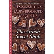 The Amish Sweet Shop by Miller, Emma; Bradford, Laura; Ellis, Mary, 9781432861407