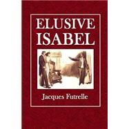 Elusive Isabel by Futrelle, Jacques; Kimball, Alonzo, 9781505501407