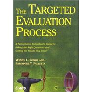 The Targeted Evaluation Process: A Performance Consultant's Guide to Asking the Right Questions and Getting the Results You Trust by Combs, Wendy L.; Falletta, Salvatore V., 9781562861407