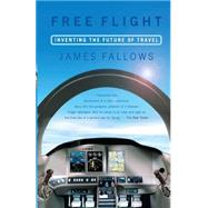Free Flight Inventing the Future of Travel by Fallows, James, 9781586481407