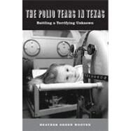 The Polio Years in Texas: Battling a Terrifying Unknown by Wooten, Heather Green, 9781603441407
