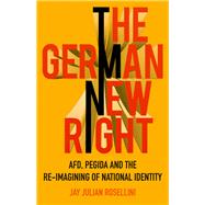 The German New Right AfD, PEGIDA and the Re-Imagining of National Identity by Rosellini, Jay Julian, 9781787381407