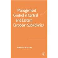 Management Control in Central and Eastern European Subsidiaries by Brenner, Barbara, 9780230201408