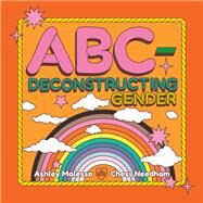 ABC-Deconstructing Gender by Molesso, Ashley; Needham, Chess, 9780762481408