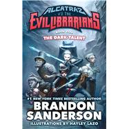 The Dark Talent Alcatraz vs. the Evil Librarians by Sanderson, Brandon; Lazo, Hayley, 9780765381408