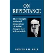 On Repentance The Thought and Oral Discourses of Rabbi Joseph Dov Soloveitchik by Peli, Pinchas H., 9780765761408