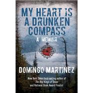 My Heart Is a Drunken Compass A Memoir by Martinez, Domingo, 9781493001408
