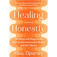 Healing Honestly The Messy and Magnificent Path to Overcoming Self-Blame and Self-Shame by Zipursky, Alisa, 9781523001408