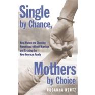 Single by Chance, Mothers by Choice How Women are Choosing Parenthood without Marriage and Creating the New American Family by Hertz, Rosanna, 9780195341409