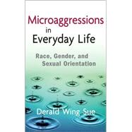 Microaggressions in Everyday Life Race, Gender, and Sexual Orientation by Sue, Derald Wing, 9780470491409