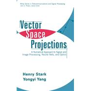 Vector Space Projections A Numerical Approach to Signal and Image Processing, Neural Nets, and Optics by Stark, Henry; Yang, Yongyi, 9780471241409