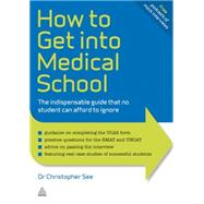 How to Get into Medical School : The Indispensible Guide That No Student Can Afford to Ignore by See, Christopher, 9780749461409