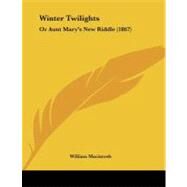 Winter Twilights : Or Aunt Mary's New Riddle (1867) by William Macintosh, 9781104531409