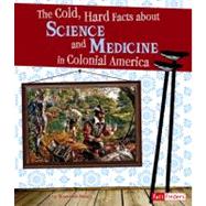 The Cold, Hard Facts About Science and Medicine in Colonial America by Raum, Elizabeth; Hoff, Samuel B., Dr. (CON), 9781429661409