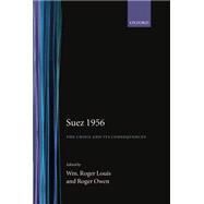 Suez 1956 The Crisis and Its Consequences by Louis, William Roger; Owen, Roger, 9780198201410