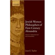 Jewish Women Philosophers of First-Century Alexandria Philo's 'Therapeutae' Reconsidered by Taylor, Joan E., 9780199291410