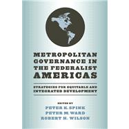 Metropolitan Governance in the Federalist Americas by Spink, Peter K.; Ward, Peter M.; Wilson, Robert H., 9780268041410