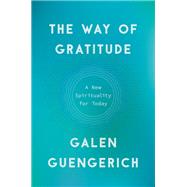 The Way of Gratitude A New Spirituality for Today by Guengerich, Galen, 9780525511410