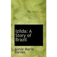 Izilda: A Story of Brazil by Barnes, Annie Maria, 9780554531410