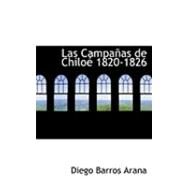 Las Campaapas de Chiloac 1820-1826 by Arana, Diego Barros, 9780554911410
