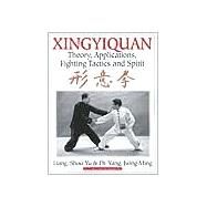 Xingyiquan Theory, Applications, Fighting Tactics and Spirit by Jwing-Ming, Yang; Shou-Yu, Liang, 9780940871410