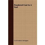 Powdered Coal As a Fuel by Herington, Cecil Frederic, 9781408691410