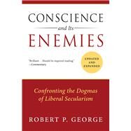 Conscience and Its Enemies by George, Robert P., 9781610171410
