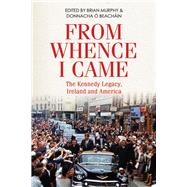 From Whence I Came The Kennedy Legacy in Ireland and America by Murphy, Brian; Beachin, Donnacha , 9781788551410