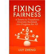 Fixing Fairness: 4 Tenets to Transform Diversity Backlash into Progress for All by Lily Zheng, 9798890571410